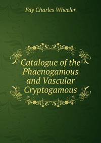 Catalogue of the Phaenogamous and Vascular Cryptogamous