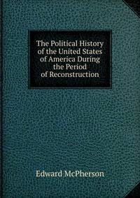 The Political History of the United States of America During the Period of Reconstruction.