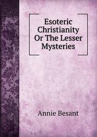 Esoteric Christianity Or The Lesser Mysteries
