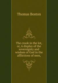 The crook in the lot, or, A display of the sovereignty and wisdom of God in the afflictions of men,