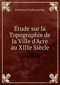 ?tude sur la Topographie de la Ville d'Acre au XIIIe Si?cle