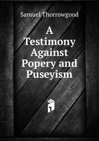A Testimony Against Popery and Puseyism