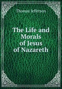 The Life and Morals of Jesus of Nazareth