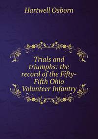 Trials and triumphs: the record of the Fifty-Fifth Ohio Volunteer Infantry