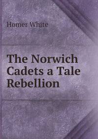 The Norwich Cadets a Tale Rebellion