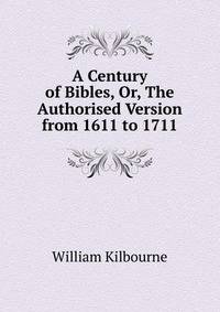 A Century of Bibles, Or, The Authorised Version from 1611 to 1711