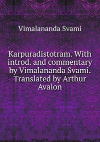 Karpuradistotram. With introd. and commentary by Vimalananda Svami. Translated by Arthur Avalon