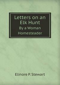 Letters on an Elk Hunt: By a Woman Homesteader