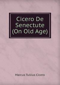 Cicero De Senectute (On Old Age)