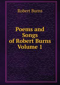 Poems and Songs of Robert Burns Volume 1