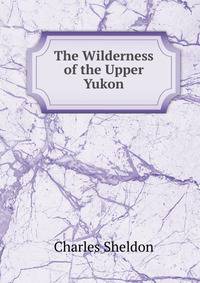 The Wilderness of the Upper Yukon