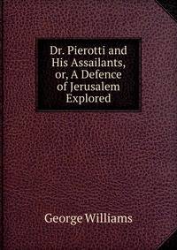 Dr. Pierotti and His Assailants, or, A Defence of Jerusalem Explored