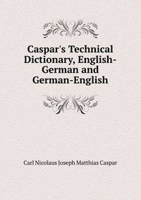 Caspar's Technical Dictionary, English-German and German-English
