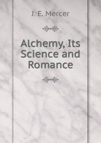 Alchemy, Its Science and Romance