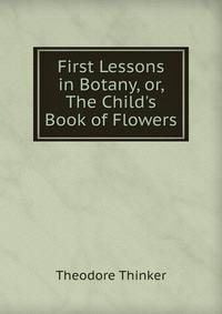 First Lessons in Botany, or, The Child's Book of Flowers