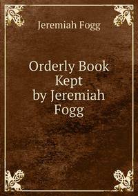Orderly Book Kept by Jeremiah Fogg