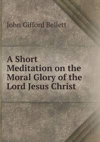 A Short Meditation on the Moral Glory of the Lord Jesus Christ
