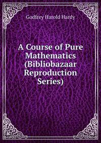 A Course of Pure Mathematics (Bibliobazaar Reproduction Series)