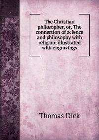 The Christian philosopher, or, The connection of science and philosophy with religion, illustrated with engravings