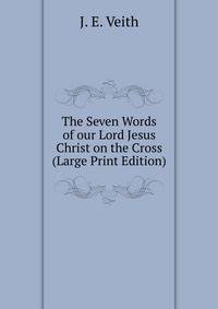 The Seven Words of our Lord Jesus Christ on the Cross (Large Print Edition)