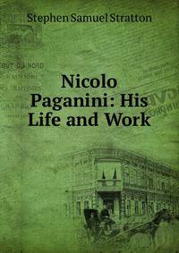 Nicolo Paganini: His Life and Work