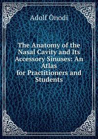 The Anatomy of the Nasal Cavity and Its Accessory Sinuses: An Atlas for Practitioners and Students