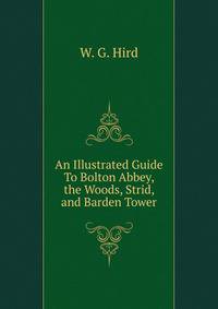 An Illustrated Guide To Bolton Abbey, the Woods, Strid, and Barden Tower