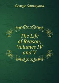 The Life of Reason, Volumes IV and V