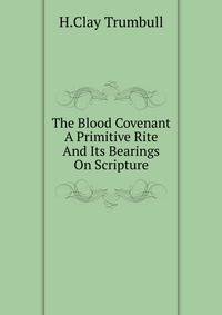 The Blood Covenant A Primitive Rite And Its Bearings On Scripture