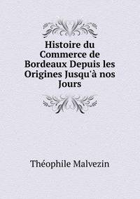 Histoire du Commerce de Bordeaux Depuis les Origines Jusqu'? nos Jours