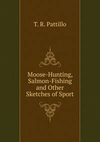 Moose-Hunting, Salmon-Fishing and Other Sketches of Sport