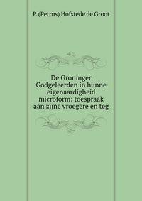 De Groninger Godgeleerden in hunne eigenaardigheid microform: toespraak aan zijne vroegere en teg