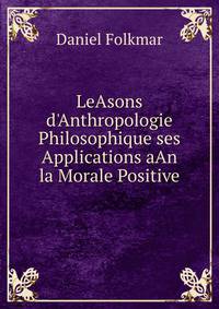 LeAsons d'Anthropologie Philosophique ses Applications aAn la Morale Positive