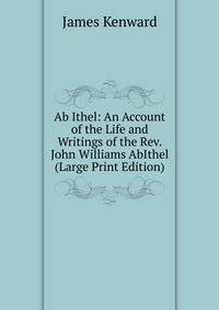 Ab Ithel: An Account of the Life and Writings of the Rev. John Williams AbIthel (Large Print Edition)