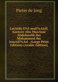 LatAiifo E?l-maE?Airif, Auctore Abu ManAsur Abdolmalik ibn Mohammed ibn IsmAiE?Asl . (Large Print Edition) (Arabic Edition)