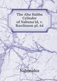 The Abu Habba Cylinder of Nabuna'id, v. Rawlinson pl. 64