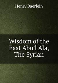 Wisdom of the East Abu'l Ala, The Syrian
