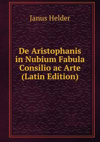 De Aristophanis in Nubium Fabula Consilio ac Arte (Latin Edition)
