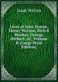 Lives of John Donne, Henry Wotton, Rich'd Hooker, George Herbert, aC, Volume II (Large Print Edition)