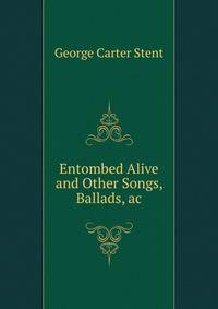 Entombed Alive and Other Songs, Ballads, ac.