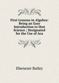 First Lessons in Algebra: Being an Easy Introduction to that Science ; Designated for the Use of Aca