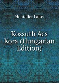 Kossuth Acs Kora (Hungarian Edition)