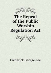 The Repeal of the Public Worship Regulation Act.
