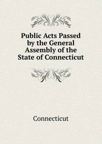 Public Acts Passed by the General Assembly of the State of Connecticut