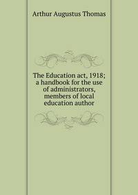 The Education act, 1918; a handbook for the use of administrators, members of local education author