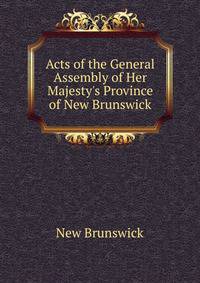 Acts of the General Assembly of Her Majesty's Province of New Brunswick