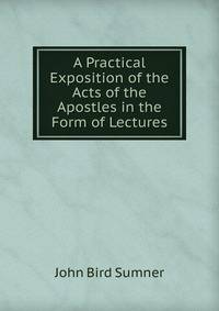 A Practical Exposition of the Acts of the Apostles in the Form of Lectures