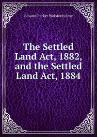 The Settled Land Act, 1882, and the Settled Land Act, 1884