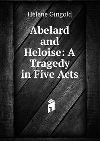 Abelard and Heloise: A Tragedy in Five Acts