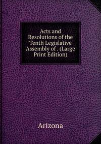 Acts and Resolutions of the Tenth Legislative Assembly of . (Large Print Edition)